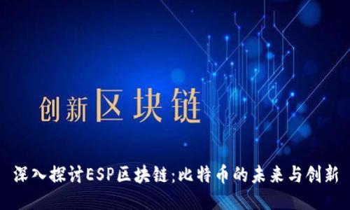 深入探讨ESP区块链:比特币的未来与创新