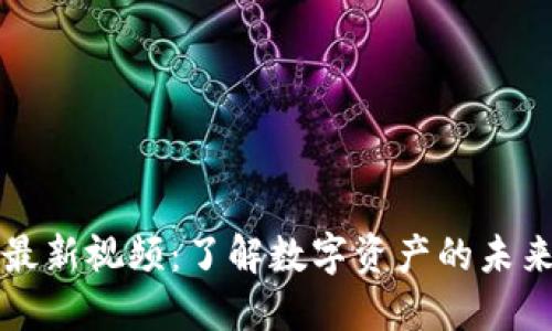 晓晨区块链最新视频:了解数字资产的未来与技术创新