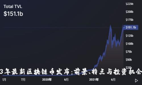2023年最新区块链币发布:前景、特点与投资机会分析