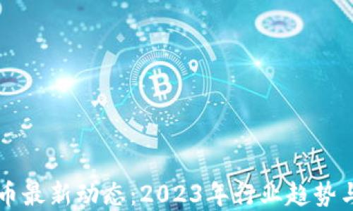 区块链货币最新动态:2023年行业趋势与技术发展