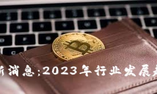 区块链A11最新消息:2023年行业发展趋势与前景分析