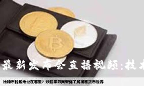 2023年区块链最新发布会直播视频:技术与未来的交汇