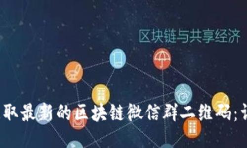 如何获取最新的区块链微信群二维码:详尽指南