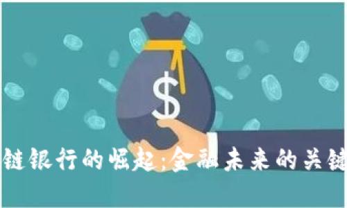 区块链银行的崛起:金融未来的关键转型