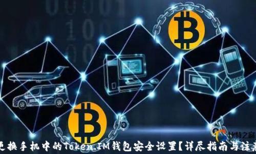 如何更换手机中的Token.IM钱包安全设置?详尽指南与注意事项