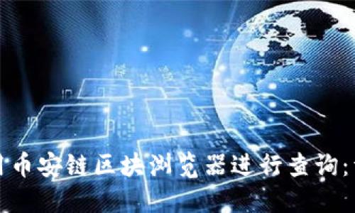 如何使用币安链区块浏览器进行查询:详尽指南