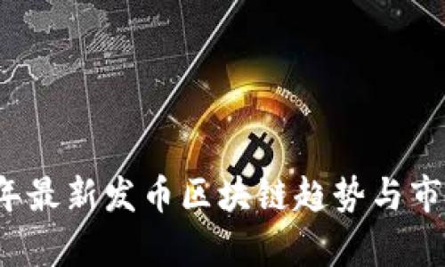 2023年最新发币区块链趋势与市场分析