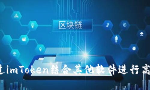 如何通过imToken结合其他软件进行高效挖矿?