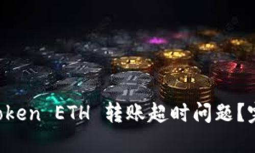 如何解决 imToken ETH 转账超时问题?完整指南与技巧