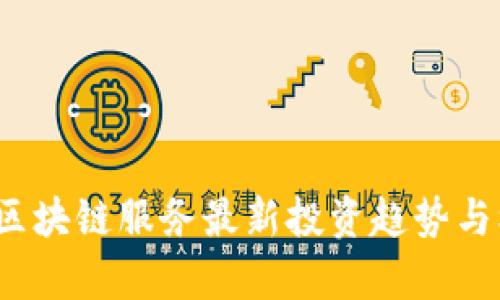 2023年区块链服务最新投资趋势与机会分析