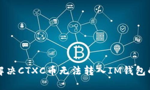 如何解决CTXC币无法转入IM钱包的问题