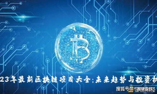 2023年最新区块链项目大全:未来趋势与投资机会