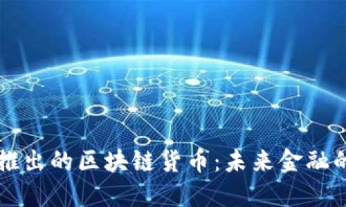 最新推出的区块链货币:未来金融的新星
