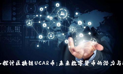 深入探讨区块链UCAR币:未来数字货币的潜力与挑战