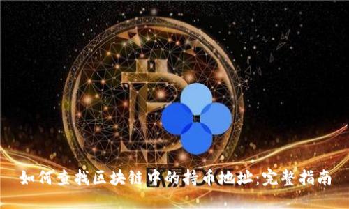 如何查找区块链中的持币地址:完整指南