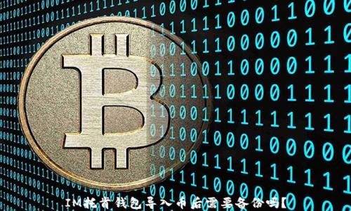 IM托肯钱包导入币后需要备份吗?