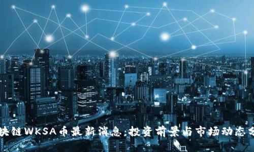 区块链WKSA币最新消息:投资前景与市场动态分析