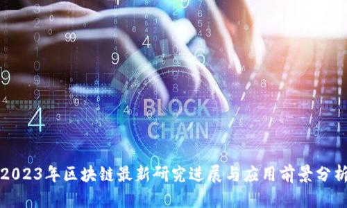 2023年区块链最新研究进展与应用前景分析