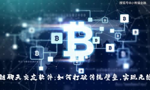 比特币区块链聊天交友软件:如何打破传统壁垒,实现无缝沟通与社交