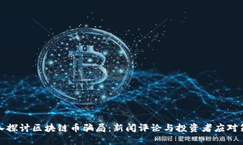 深入探讨区块链币骗局:新闻评论与投资者应对策略