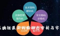 江淮区块链最新利好动态分析与市场展望