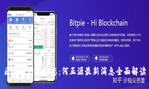 区块链行业动态:何正源最新消息全面解读