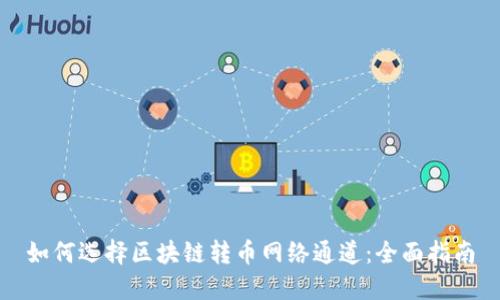 如何选择区块链转币网络通道:全面指南