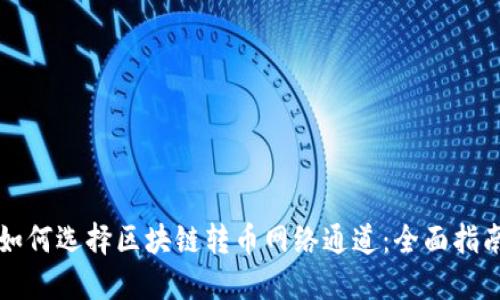 如何选择区块链转币网络通道:全面指南