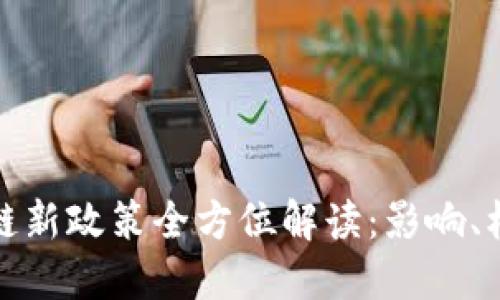 最新区块链新政策全方位解读:影响、机遇与挑战