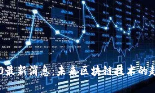易见区块链3.0最新消息:未来区块链技术的趋势与应用分析