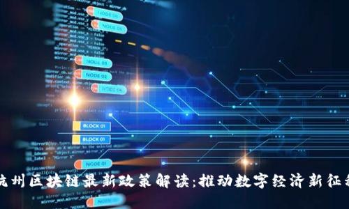 杭州区块链最新政策解读:推动数字经济新征程