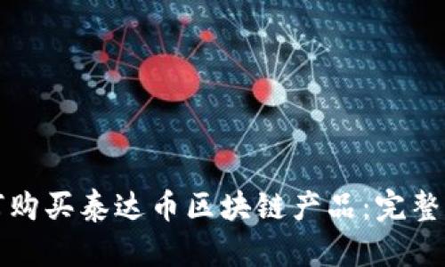 如何购买泰达币区块链产品:完整指南