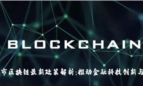 深圳市区块链最新政策解析：推动金融科技创新与应用