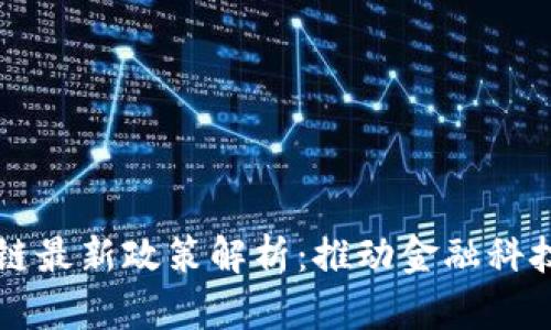 深圳市区块链最新政策解析：推动金融科技创新与应用