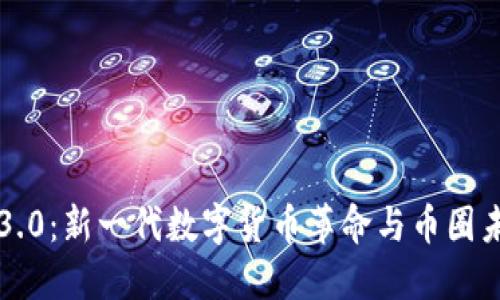 区块链3.0:新一代数字货币革命与币圈未来趋势