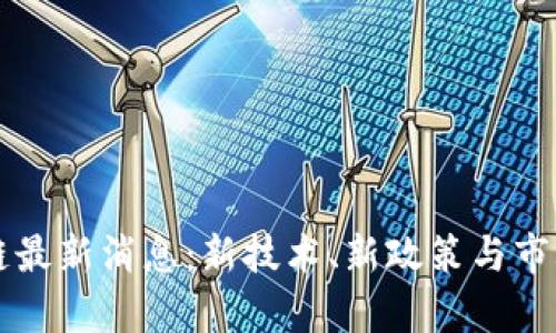 下周区块链最新消息:新技术、新政策与市场趋势分析