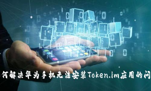 如何解决华为手机无法安装Token.im应用的问题
