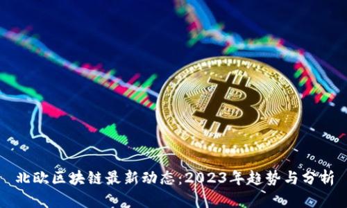 北欧区块链最新动态：2023年趋势与分析