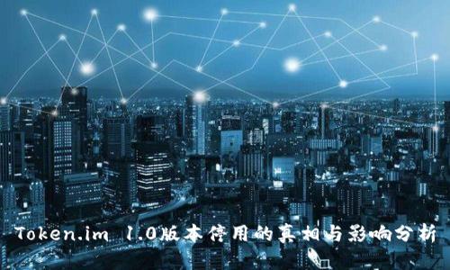 Token.im 1.0版本停用的真相与影响分析