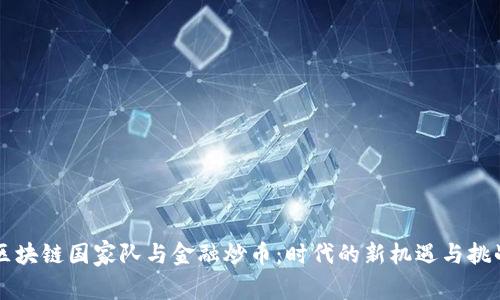 区块链国家队与金融炒币：时代的新机遇与挑战