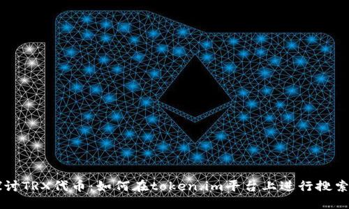 深入探讨TRX代币：如何在token.im平台上进行搜索与交易