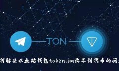 如何解决以太坊钱包token.im收不到代币的问题？