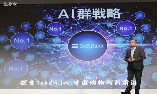 探索Token.im:中国购物的新前沿
