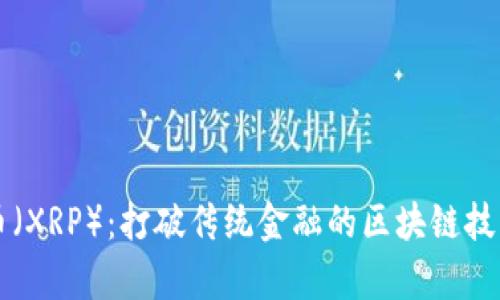 瑞波币(XRP):打破传统金融的区块链技术解析