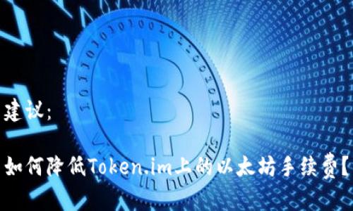 建议:
如何降低Token.im上的以太坊手续费?