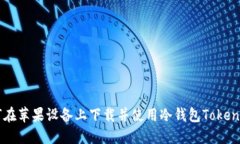 如何在苹果设备上下载并使用冷钱包Token.im？