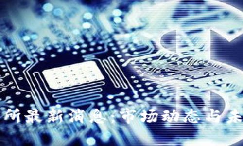 深圳区块链交易所最新消息:市场动态与未来发展趋势分析