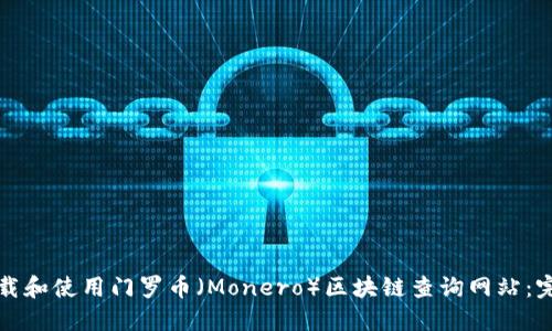 如何下载和使用门罗币(Monero)区块链查询网站:完全指南