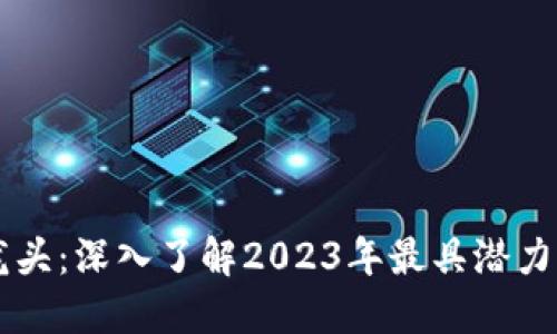最新区块链龙头：深入了解2023年最具潜力的区块链项目