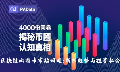 区块链比特币市场回暖:新兴趋势与投资机会